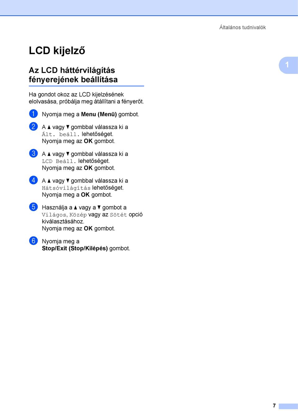 c A a vagy b gombbal válassza ki a LCD Beáll. lehetőséget. Nyomja meg az OK gombot. d A a vagy b gombbal válassza ki a Hátsóvilágítás lehetőséget.