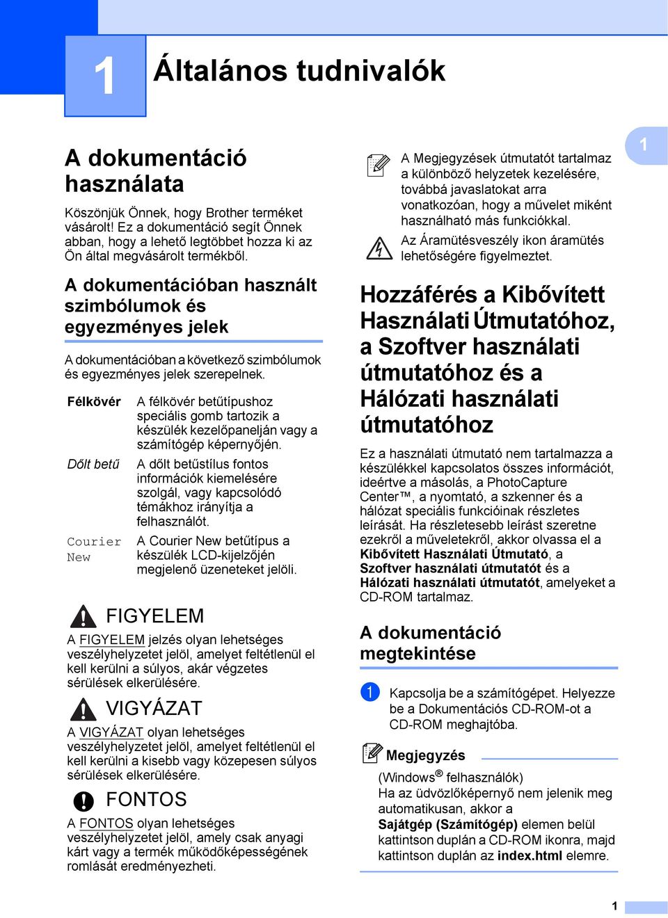 A dokumentációban használt szimbólumok és egyezményes jelek 1 A dokumentációban a következő szimbólumok és egyezményes jelek szerepelnek.
