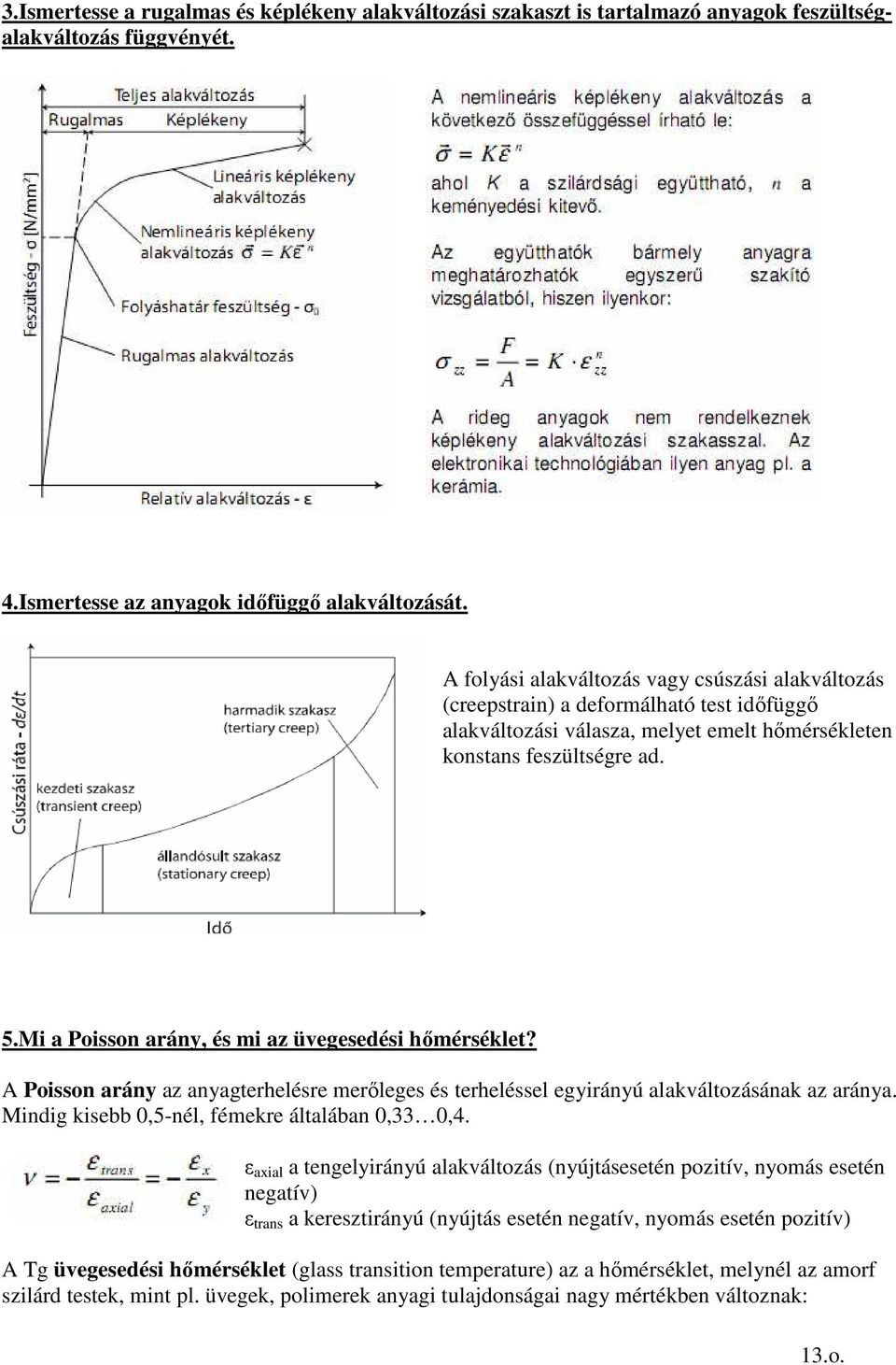 Mi a Poisson arány, és mi az üvegesedési hımérséklet? A Poisson arány az anyagterhelésre merıleges és terheléssel egyirányú alakváltozásának az aránya.