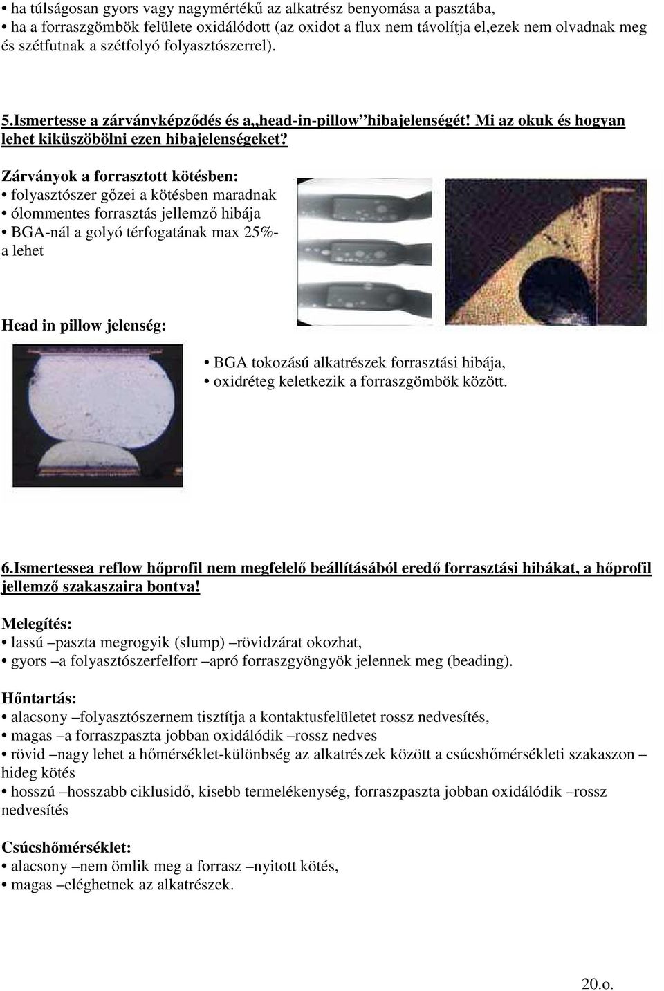 Zárványok a forrasztott kötésben: folyasztószer gızei a kötésben maradnak ólommentes forrasztás jellemzı hibája BGA-nál a golyó térfogatának max 25%- a lehet Head in pillow jelenség: BGA tokozású