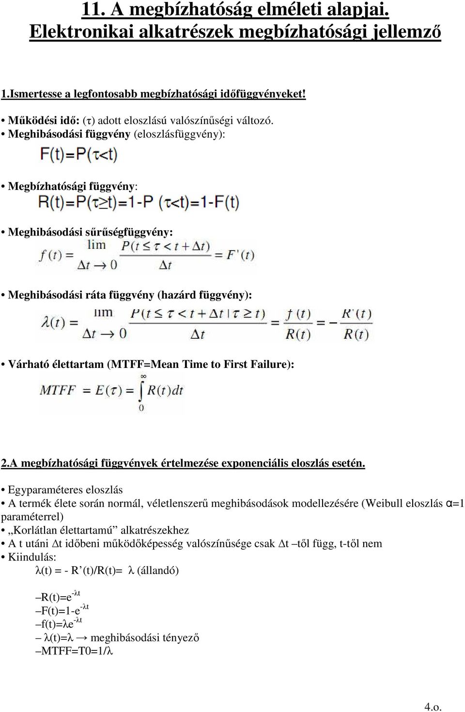Meghibásodási függvény (eloszlásfüggvény): Megbízhatósági függvény: Meghibásodási sőrőségfüggvény: Meghibásodási ráta függvény (hazárd függvény): Várható élettartam (MTFF=Mean Time to First Failure):