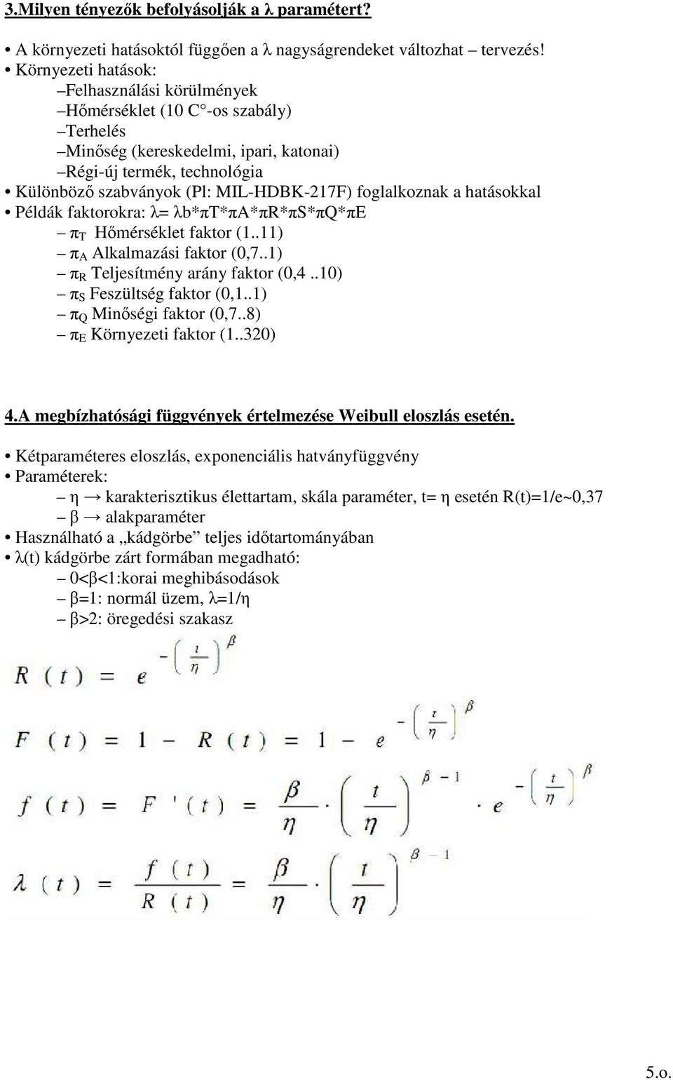 foglalkoznak a hatásokkal Példák faktorokra: λ= λb*πt*πa*πr*πs*πq*πe π T Hımérséklet faktor (1..11) π A Alkalmazási faktor (0,7..1) π R Teljesítmény arány faktor (0,4..10) π S Feszültség faktor (0,1.