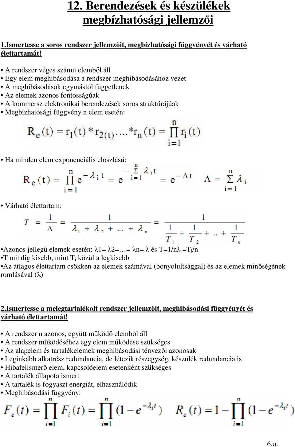 soros struktúrájúak Megbízhatósági függvény n elem esetén: Ha minden elem exponenciális eloszlású: Várható élettartam: Azonos jellegő elemek esetén: λ1= λ2= = λn= λ és T=1/nλ =T i /n T mindig kisebb,