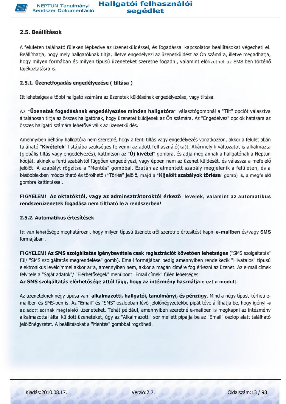 előfizethet az SMS-ben történő tájékoztatásra is. 2.5.1. Üzenetfogadás engedélyezése ( tiltása ) Itt lehetséges a többi hallgató számára az üzenetek küldésének engedélyezése, vagy tiltása.