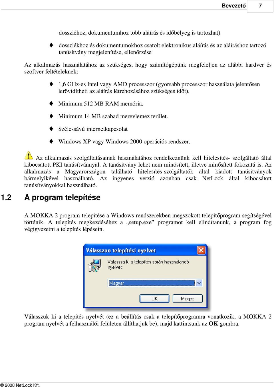 használata jelentősen lerövidítheti az aláírás létrehozásához szükséges időt). t Minimum 512 MB RAM memória. t Minimum 14 MB szabad merevlemez terület.