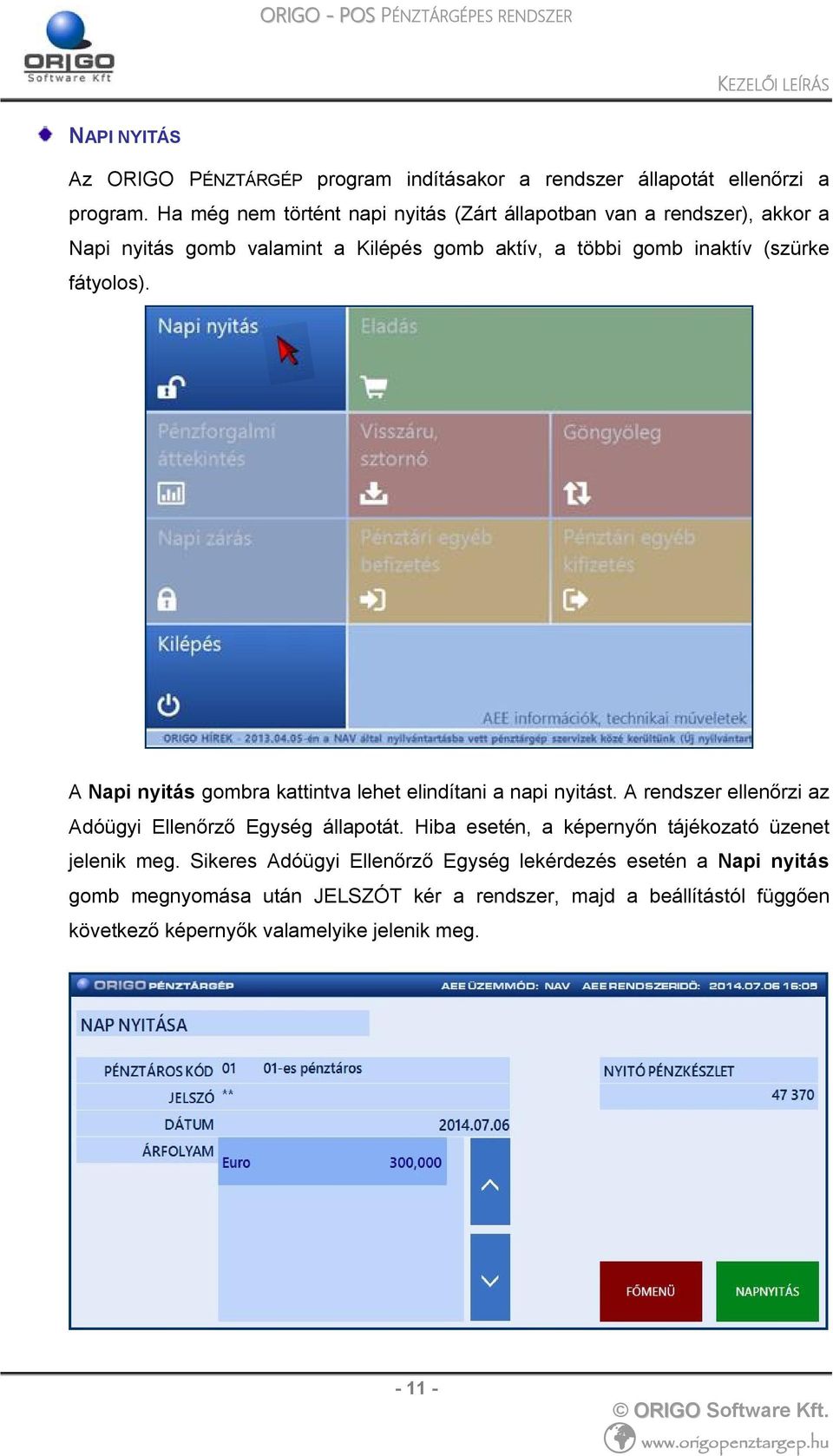 fátyolos). A Napi nyitás gombra kattintva lehet elindítani a napi nyitást. A rendszer ellenőrzi az Adóügyi Ellenőrző Egység állapotát.