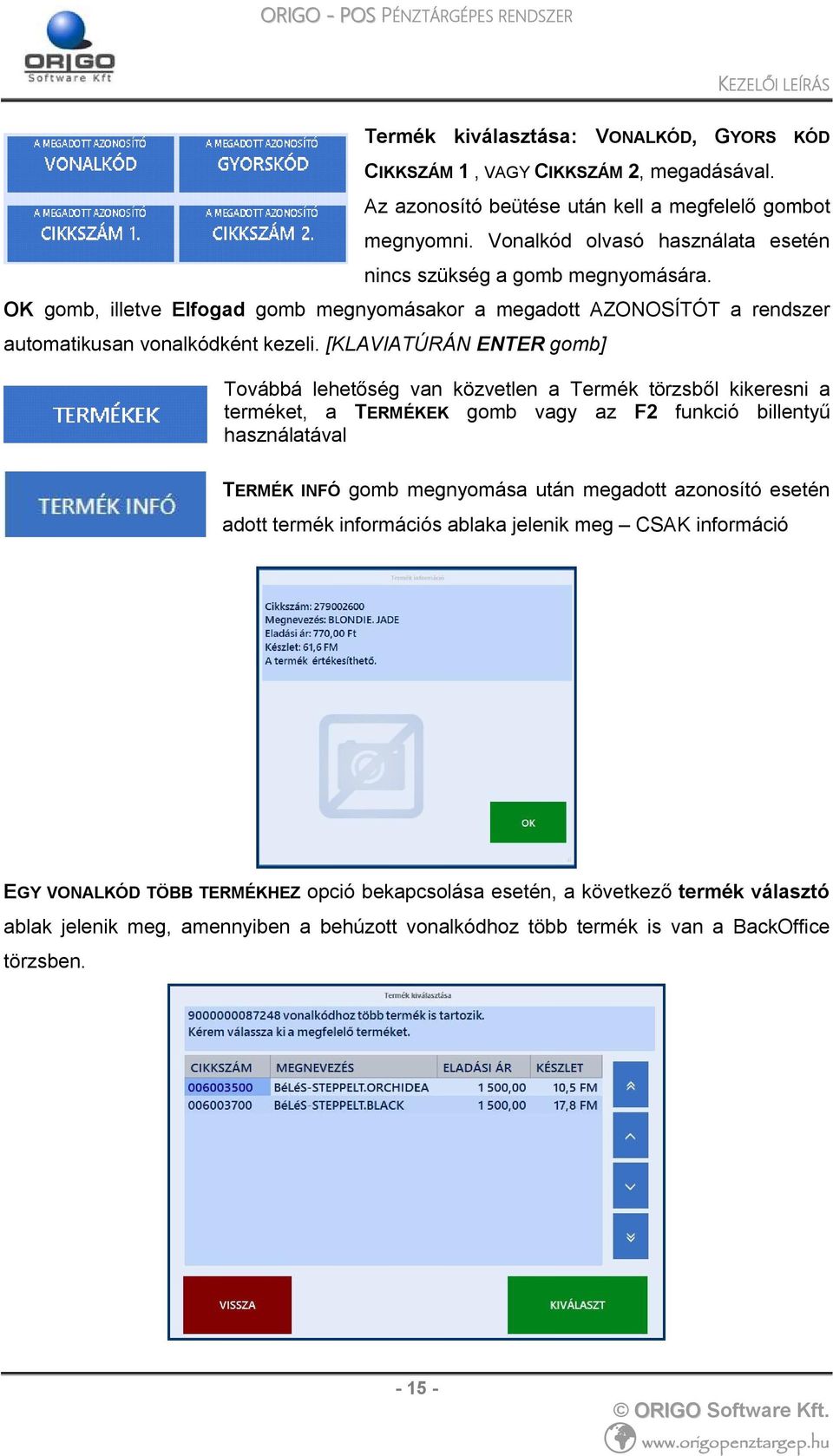 [KLAVIATÚRÁN ENTER gomb] Továbbá lehetőség van közvetlen a Termék törzsből kikeresni a terméket, a TERMÉKEK gomb vagy az F2 funkció billentyű használatával TERMÉK INFÓ gomb megnyomása után