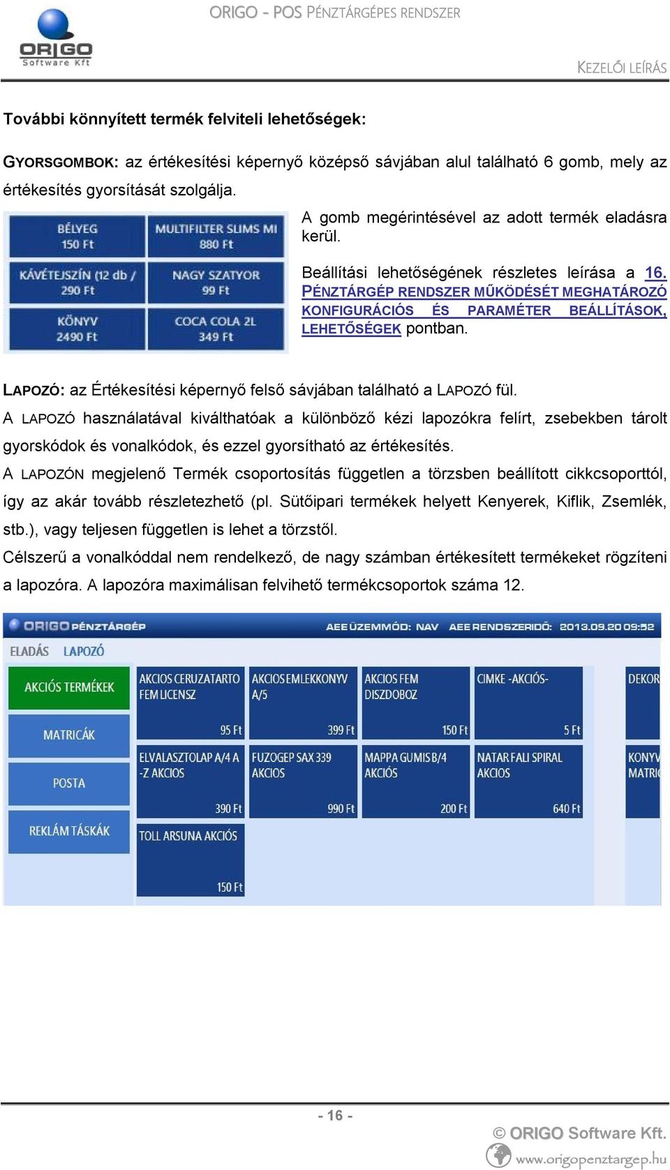 PÉNZTÁRGÉP RENDSZER MŰKÖDÉSÉT MEGHATÁROZÓ KONFIGURÁCIÓS ÉS PARAMÉTER BEÁLLÍTÁSOK, LEHETŐSÉGEK pontban. LAPOZÓ: az Értékesítési képernyő felső sávjában található a LAPOZÓ fül.