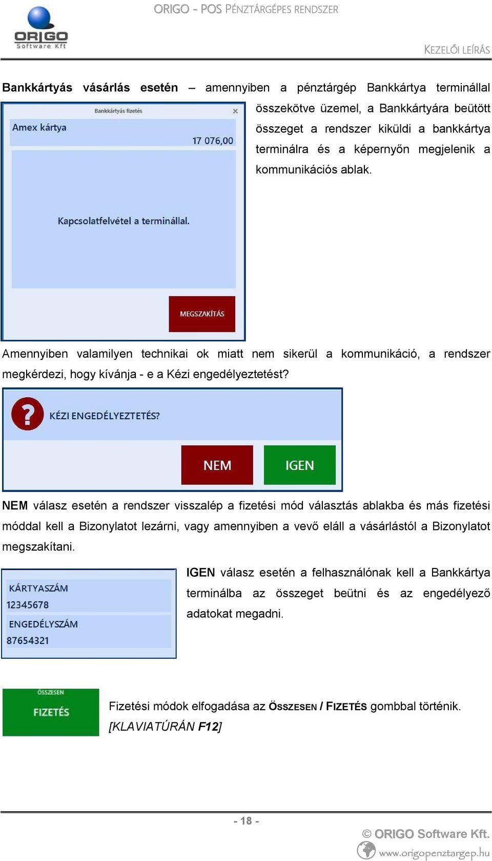 NEM válasz esetén a rendszer visszalép a fizetési mód választás ablakba és más fizetési móddal kell a Bizonylatot lezárni, vagy amennyiben a vevő eláll a vásárlástól a Bizonylatot