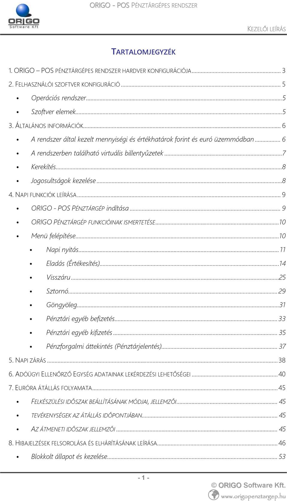 NAPI FUNKCIÓK LEÍRÁSA... 9 ORIGO - POS PÉNZTÁRGÉP indítása... 9 ORIGO PÉNZTÁRGÉP FUNKCIÓINAK ISMERTETÉSE...10 Menü felépítése...10 Napi nyitás...11 Eladás (Értékesítés)...14 Visszáru...25 Sztornó.