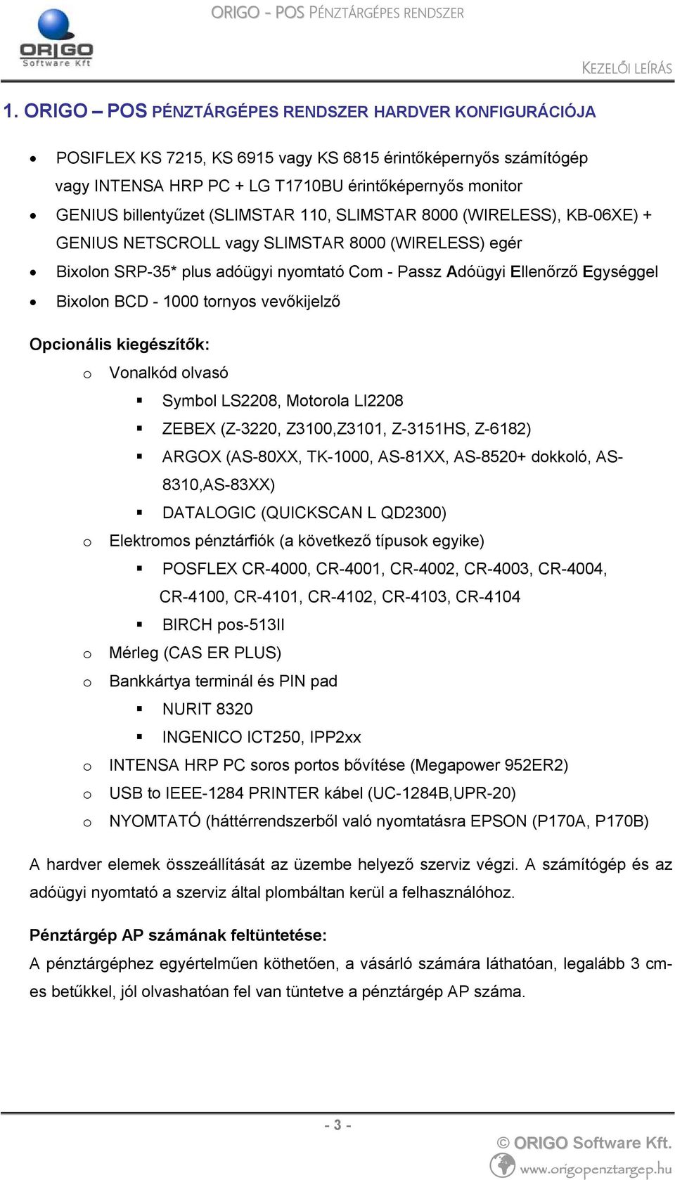 Bixolon BCD - 1000 tornyos vevőkijelző Opcionális kiegészítők: o Vonalkód olvasó Symbol LS2208, Motorola LI2208 ZEBEX (Z-3220, Z3100,Z3101, Z-3151HS, Z-6182) ARGOX (AS-80XX, TK-1000, AS-81XX,