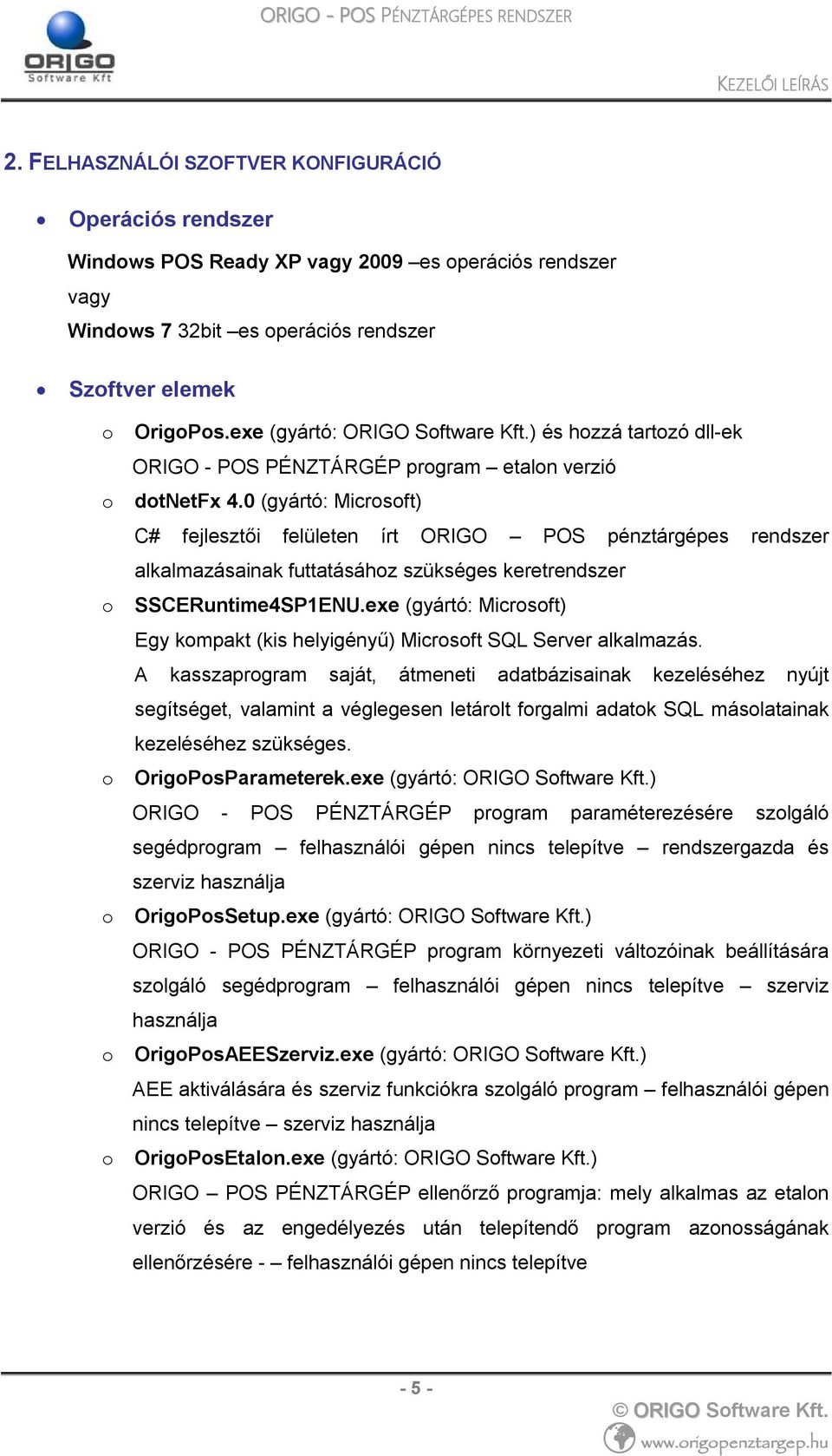 0 (gyártó: Microsoft) C# fejlesztői felületen írt ORIGO POS pénztárgépes rendszer alkalmazásainak futtatásához szükséges keretrendszer o SSCERuntime4SP1ENU.