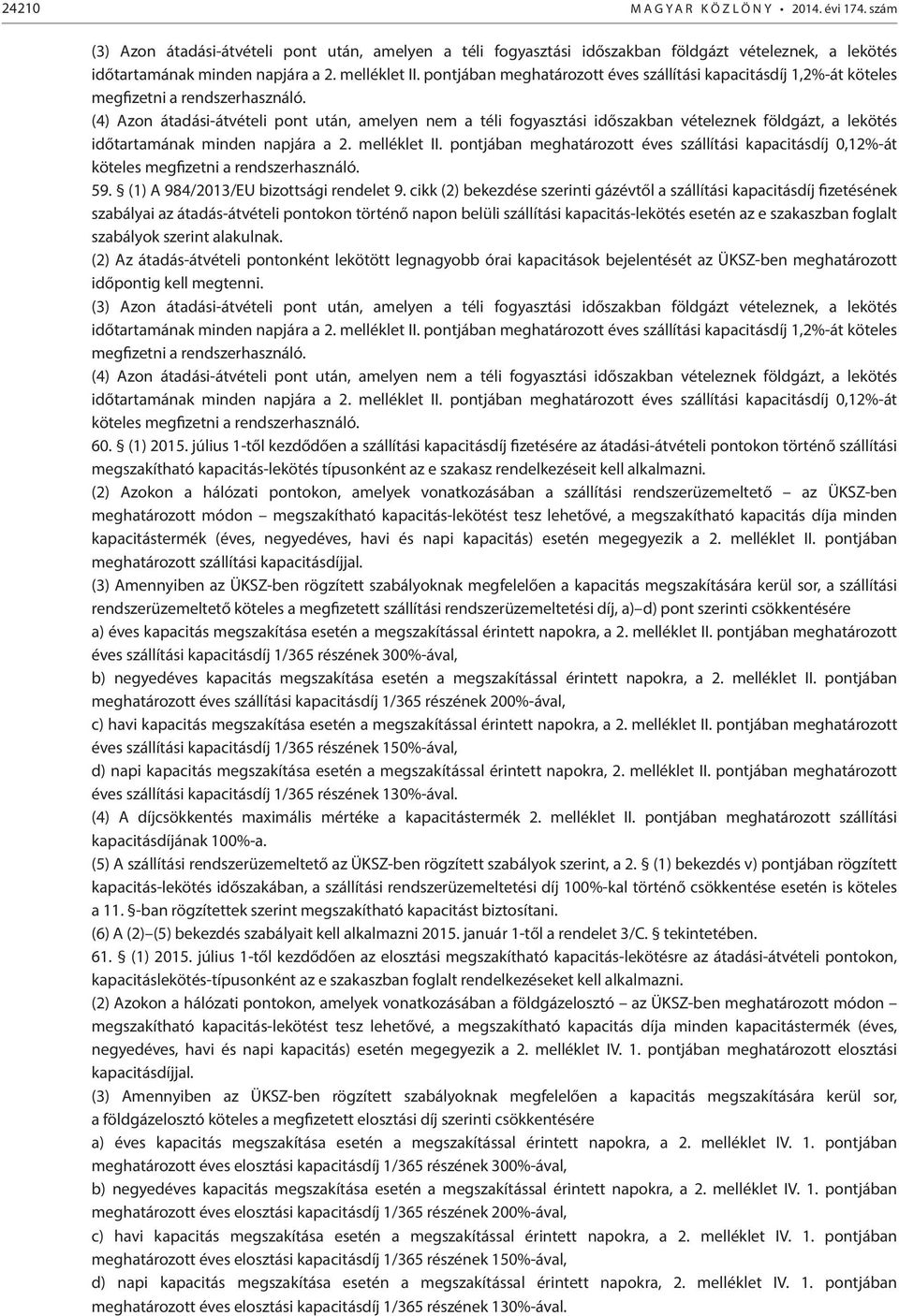 (4) Azon átadási-átvételi pont után, amelyen nem a téli fogyasztási időszakban vételeznek földgázt, a lekötés időtartamának minden napjára a 2. melléklet II.