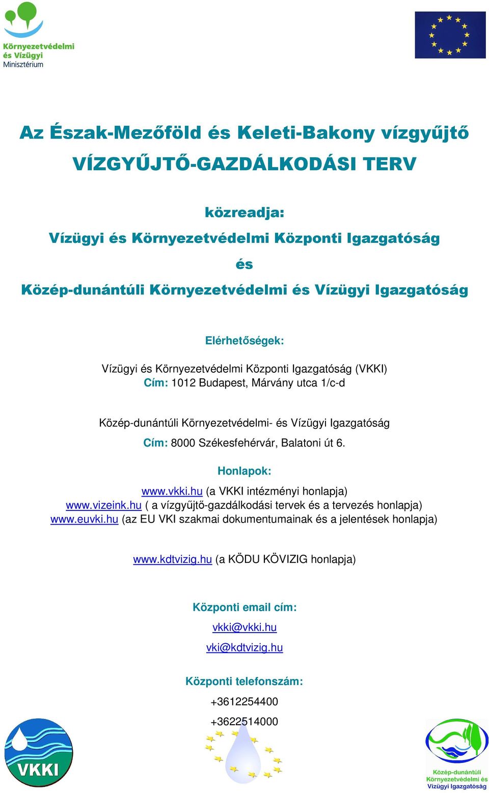 8000 Székesfehérvár, Balatoni út 6. Honlapok: www.vkki.hu (a VKKI intézményi honlapja) www.vizeink.hu ( a vízgyűjtő-gazdálkodási tervek és a tervezés honlapja) www.euvki.