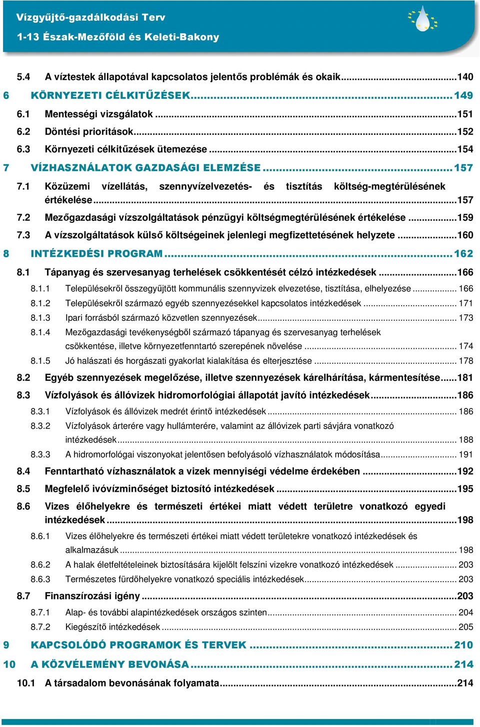 ..159 7.3 A vízszolgáltatások külső költségeinek jelenlegi megfizettetésének helyzete...160 8 INTÉZKEDÉSI PROGRAM...162 8.1 Tápanyag és szervesanyag terhelések csökkentését célzó intézkedések...166 8.