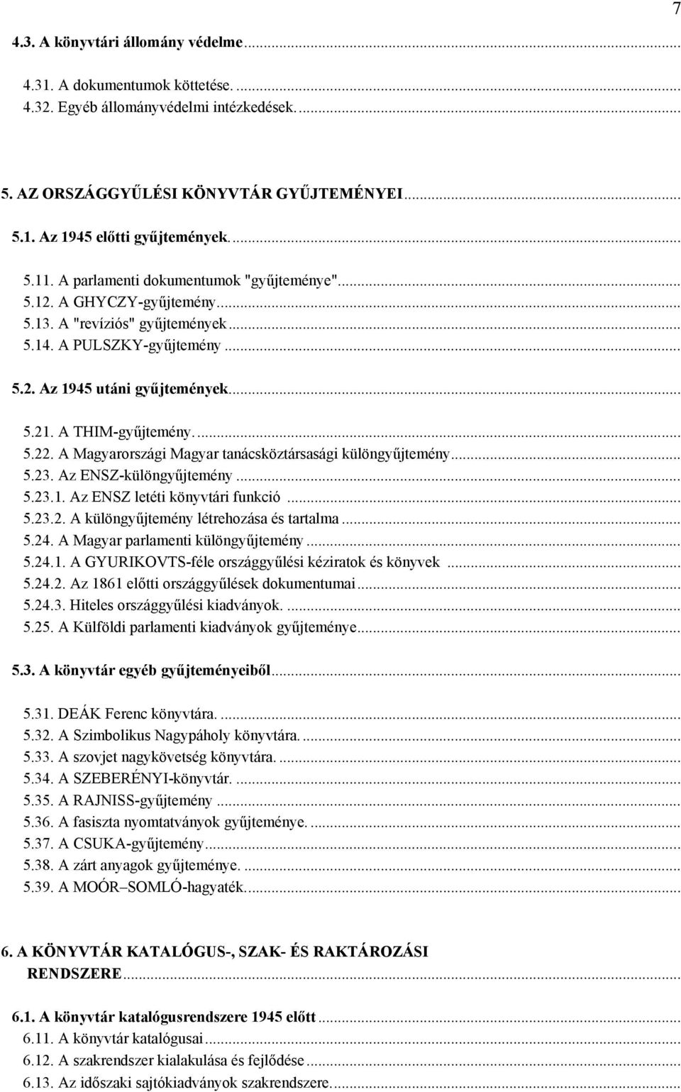 A Magyarországi Magyar tanácsköztársasági különgyűjtemény... 5.23. Az ENSZ-különgyűjtemény... 5.23.1. Az ENSZ letéti könyvtári funkció... 5.23.2. A különgyűjtemény létrehozása és tartalma... 5.24.