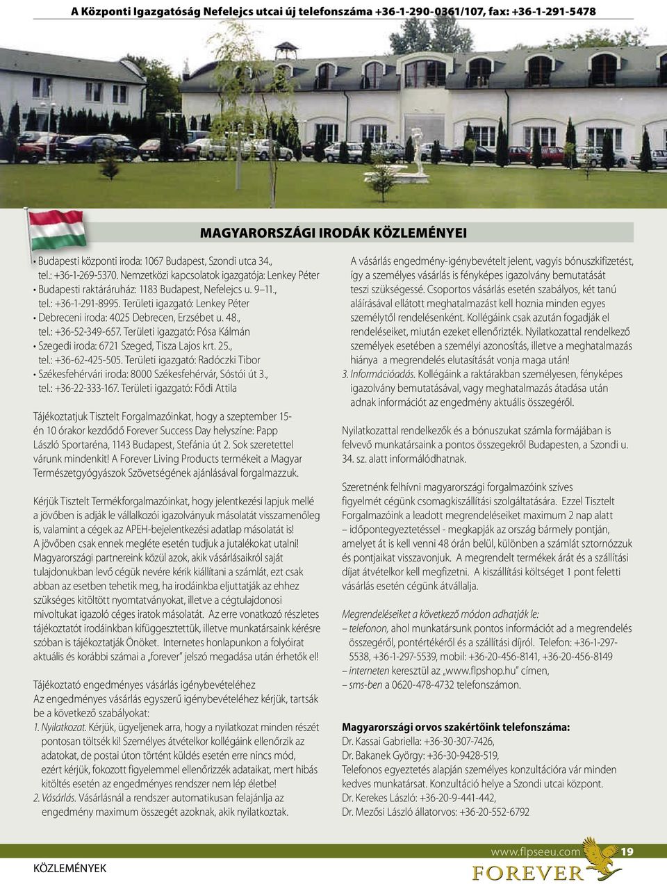 Területi igazgató: Lenkey Péter Debreceni iroda: 4025 Debrecen, Erzsébet u. 48., tel.: +36-52-349-657. Területi igazgató: Pósa Kálmán Szegedi iroda: 6721 Szeged, Tisza Lajos krt. 25., tel.: +36-62-425-505.