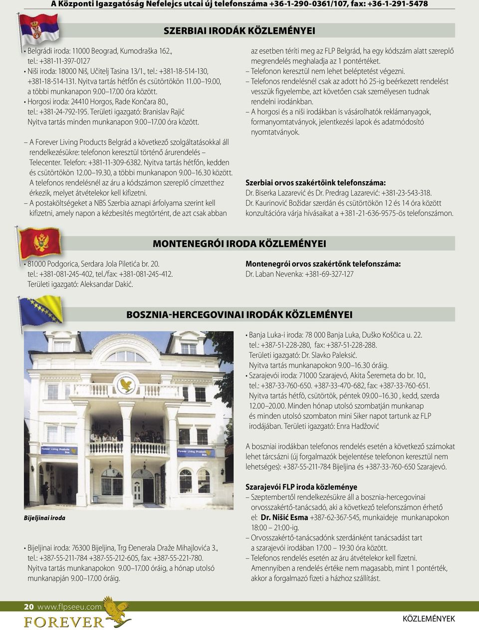 Horgosi iroda: 24410 Horgos, Rade Končara 80., tel.: +381-24-792-195. Területi igazgató: Branislav Rajić Nyitva tartás minden munkanapon 9.00 17.00 óra között.