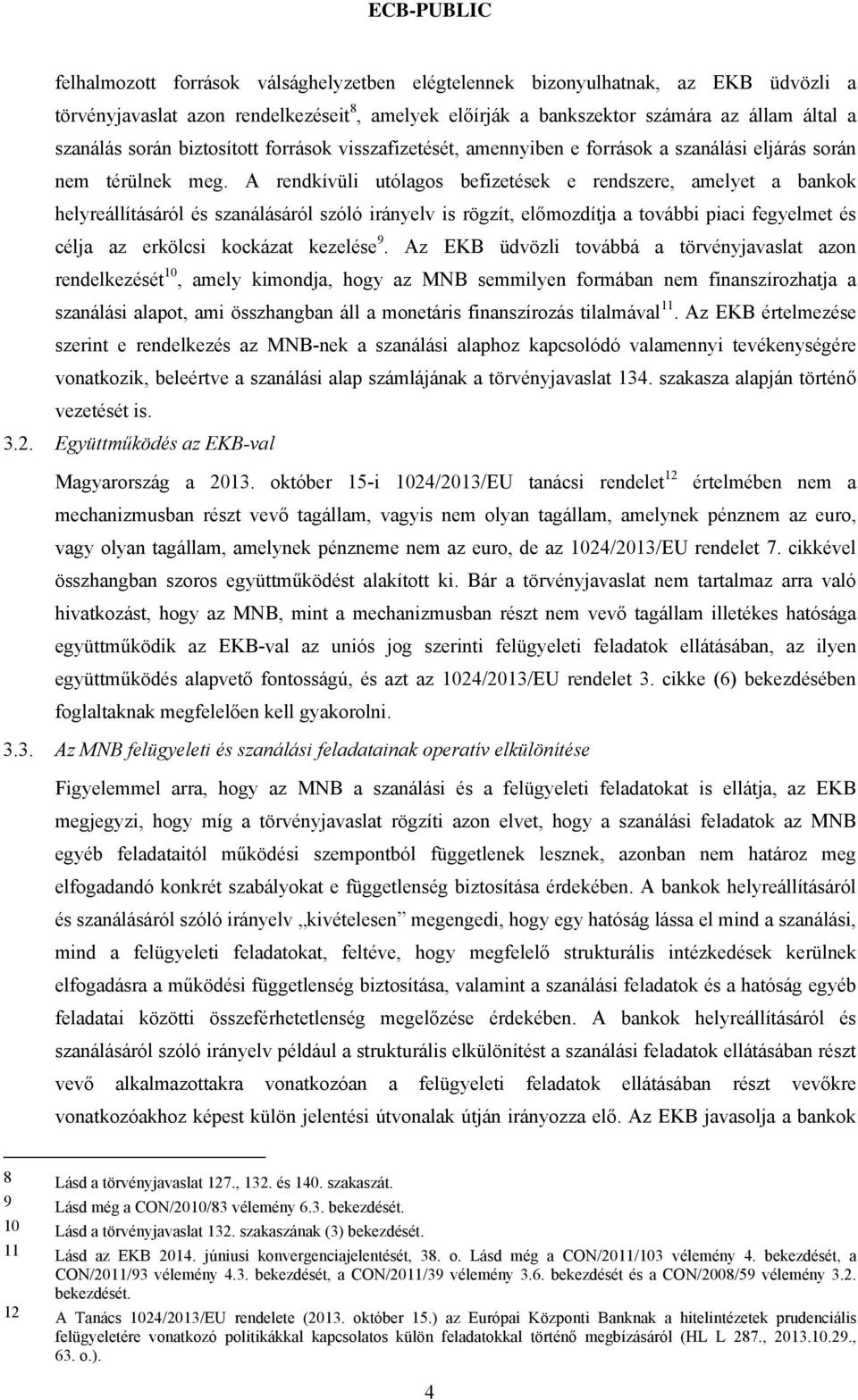 A rendkívüli utólagos befizetések e rendszere, amelyet a bankok helyreállításáról és szanálásáról szóló irányelv is rögzít, előmozdítja a további piaci fegyelmet és célja az erkölcsi kockázat