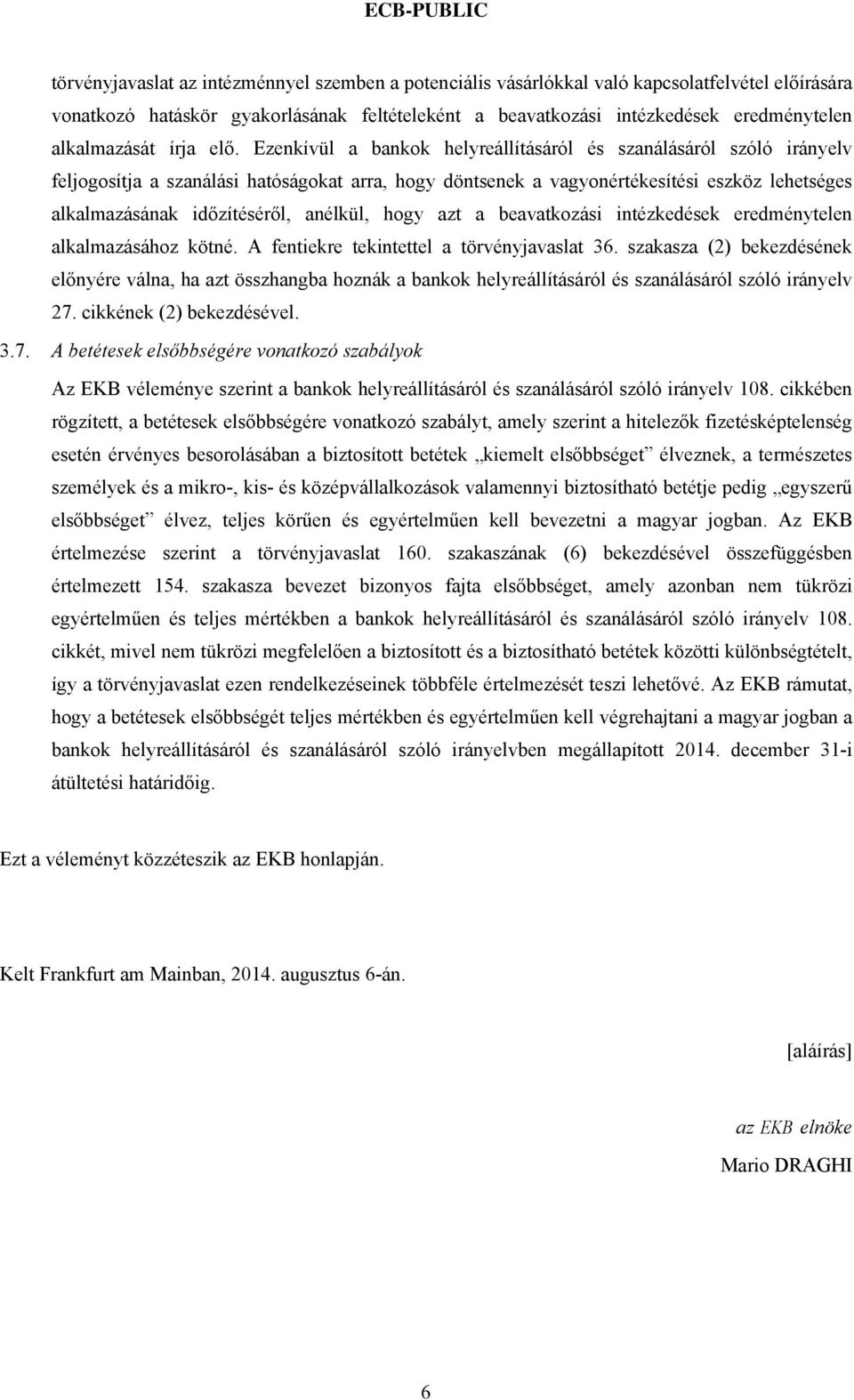 Ezenkívül a bankok helyreállításáról és szanálásáról szóló irányelv feljogosítja a szanálási hatóságokat arra, hogy döntsenek a vagyonértékesítési eszköz lehetséges alkalmazásának időzítéséről,