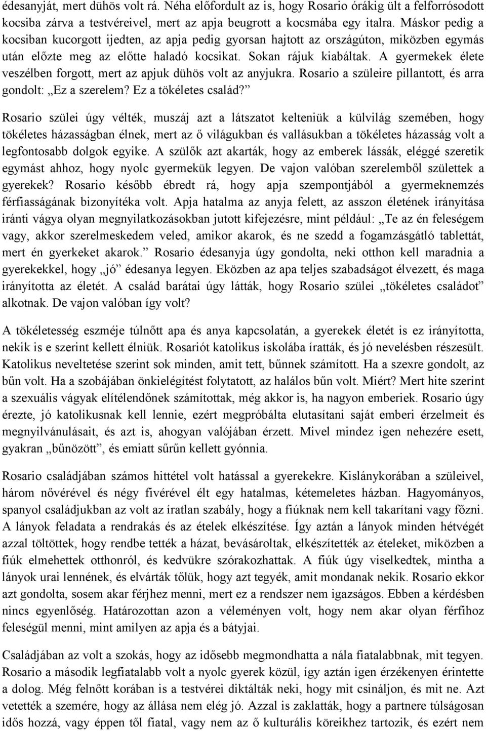 A gyermekek élete veszélben forgott, mert az apjuk dühös volt az anyjukra. Rosario a szüleire pillantott, és arra gondolt: Ez a szerelem? Ez a tökéletes család?