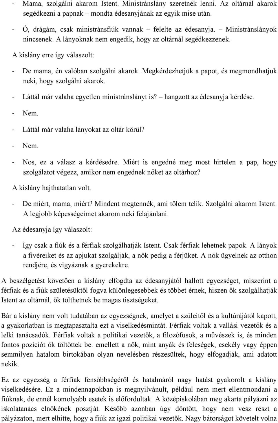 A kislány erre így válaszolt: - De mama, én valóban szolgálni akarok. Megkérdezhetjük a papot, és megmondhatjuk neki, hogy szolgálni akarok. - Láttál már valaha egyetlen ministránslányt is?