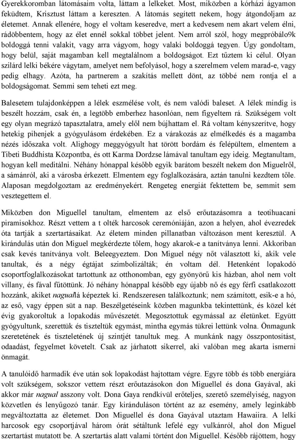 Nem arról szól, hogy megpróbálo9k boldoggá tenni valakit, vagy arra vágyom, hogy valaki boldoggá tegyen. Úgy gondoltam, hogy belül, saját magamban kell megtalálnom a boldogságot. Ezt tűztem ki célul.