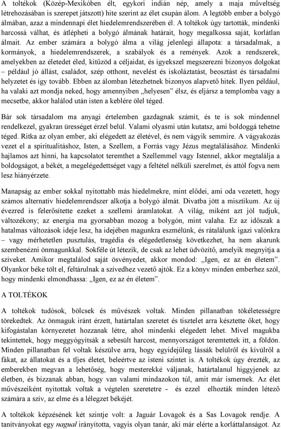 A toltékok úgy tartották, mindenki harcossá válhat, és átlépheti a bolygó álmának határait, hogy megalkossa saját, korlátlan álmait.