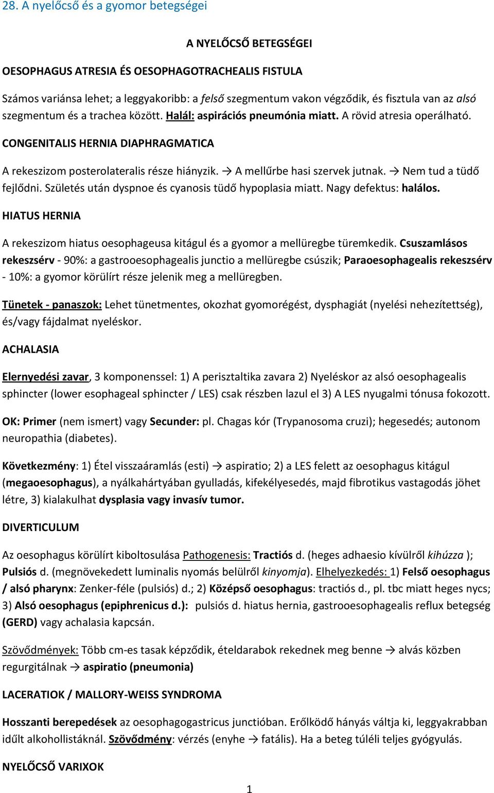 Nem tud a tüdő fejlődni. Születés után dyspnoe és cyanosis tüdő hypoplasia miatt. Nagy defektus: halálos. HIATUS HERNIA A rekeszizom hiatus oesophageusa kitágul és a gyomor a mellüregbe türemkedik.