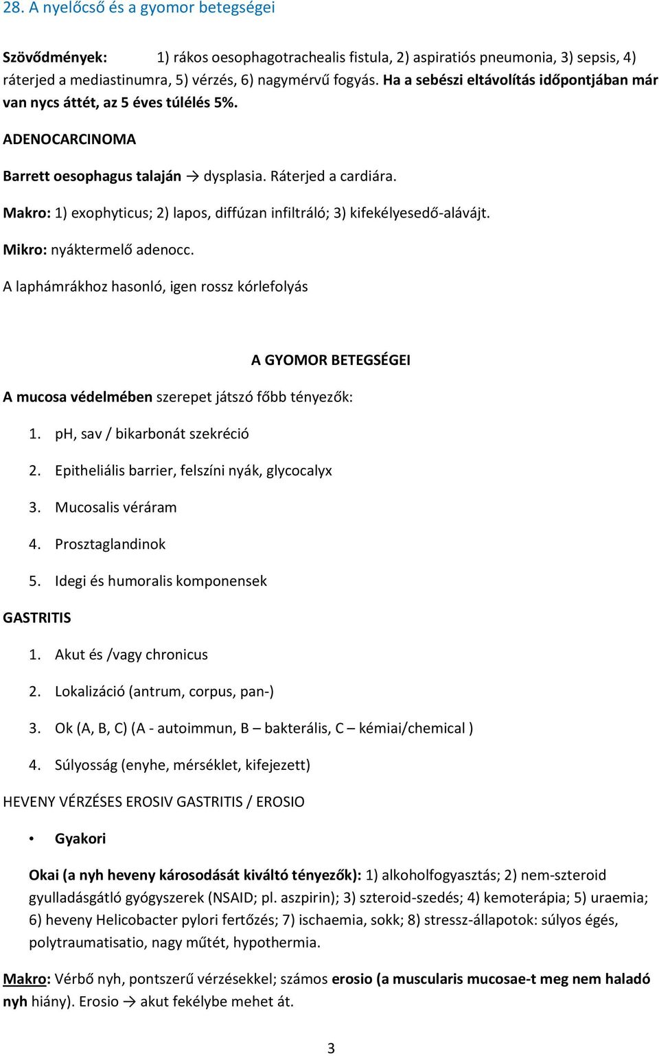 Makro: 1) exophyticus; 2) lapos, diffúzan infiltráló; 3) kifekélyesedő-alávájt. Mikro: nyáktermelő adenocc.