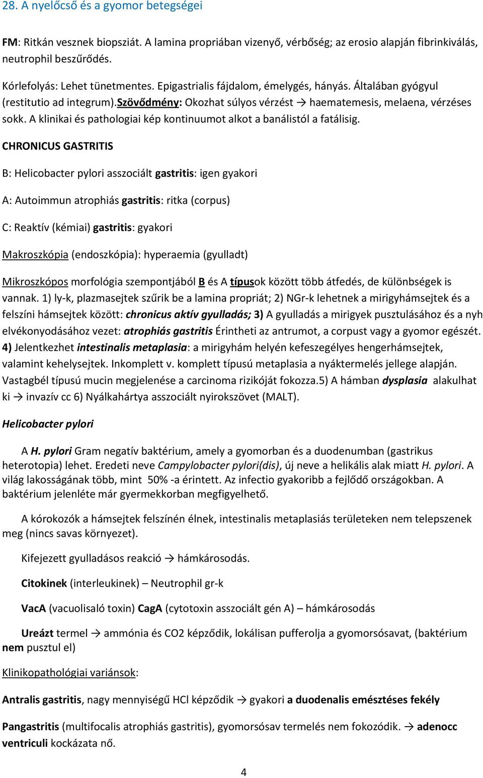 CHRONICUS GASTRITIS B: Helicobacter pylori asszociált gastritis: igen gyakori A: Autoimmun atrophiás gastritis: ritka (corpus) C: Reaktív (kémiai) gastritis: gyakori Makroszkópia (endoszkópia):