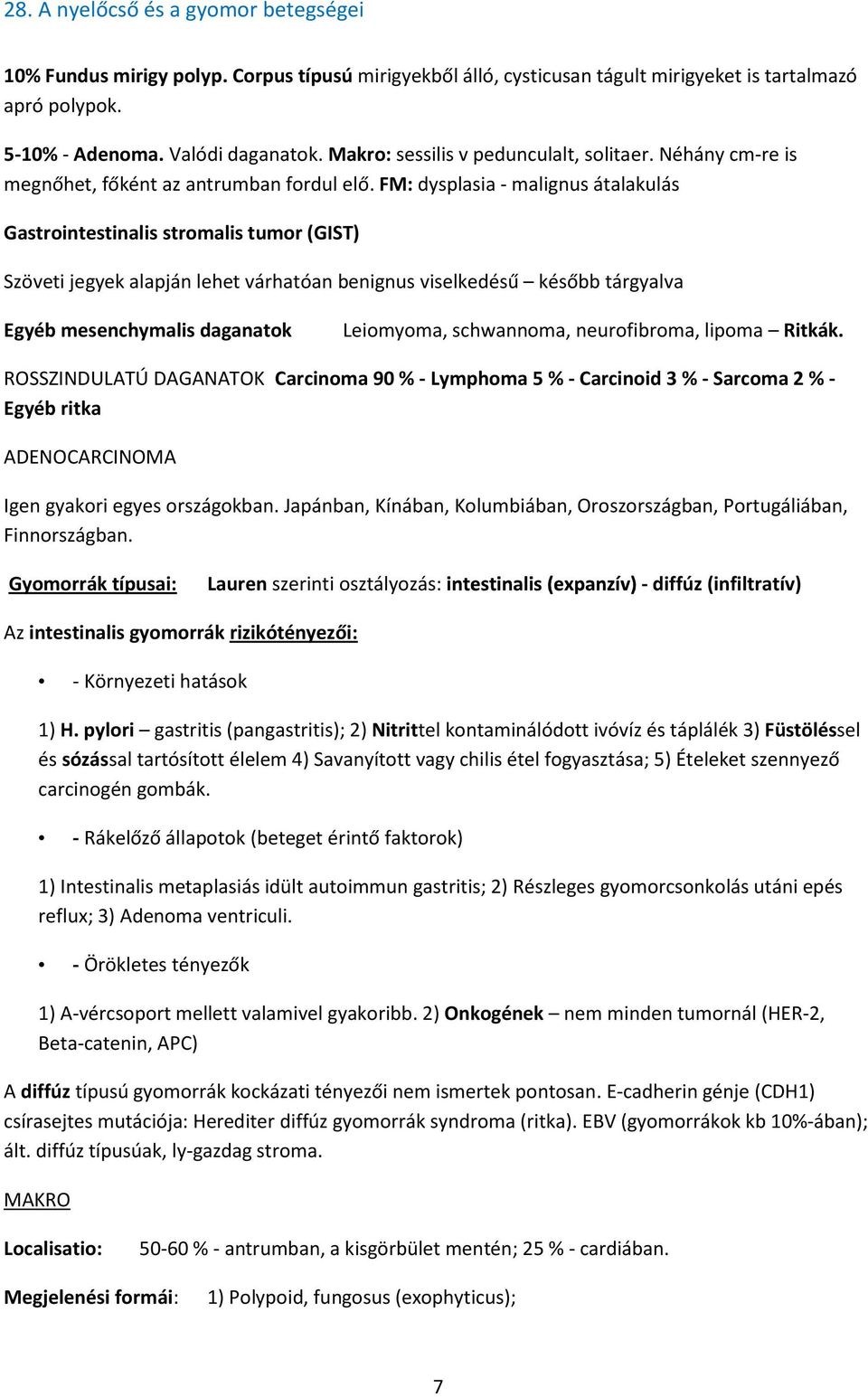 FM: dysplasia - malignus átalakulás Gastrointestinalis stromalis tumor (GIST) Szöveti jegyek alapján lehet várhatóan benignus viselkedésű később tárgyalva Egyéb mesenchymalis daganatok Leiomyoma,