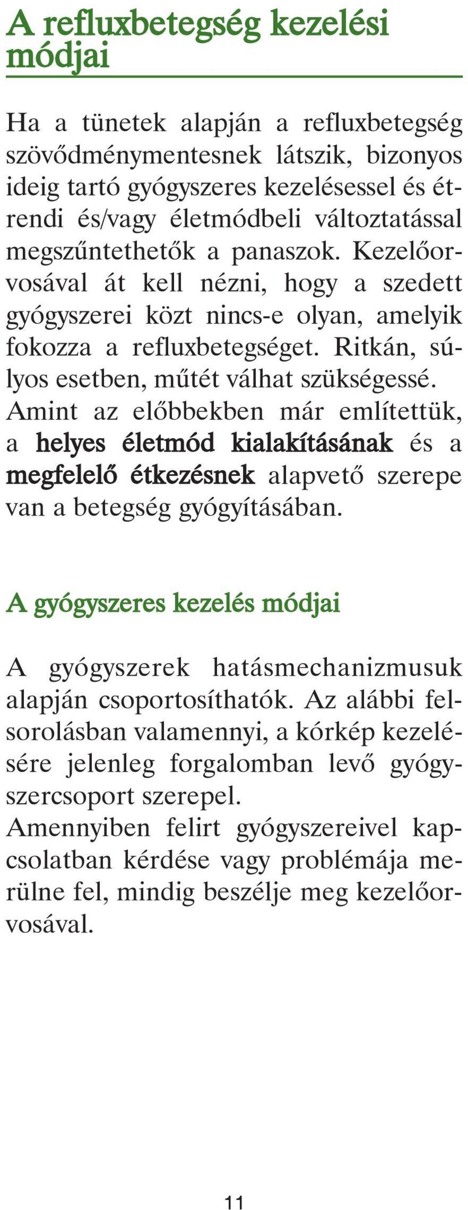 Amint az elôbbekben már említettük, a helyes életmód kialakításának és a megfelelô étkezésnek alapvetô szerepe van a betegség gyógyításában.