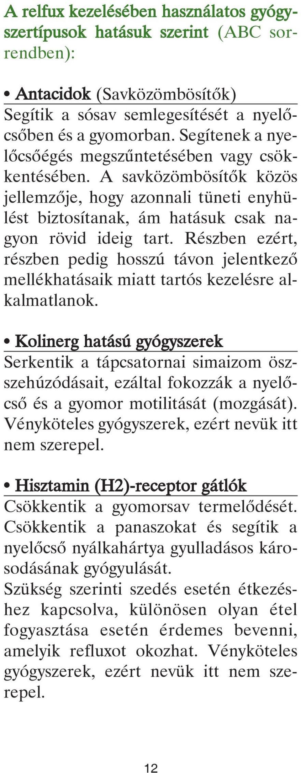 Részben ezért, részben pedig hosszú távon jelentkezô mellékhatásaik miatt tartós kezelésre alkalmatlanok.