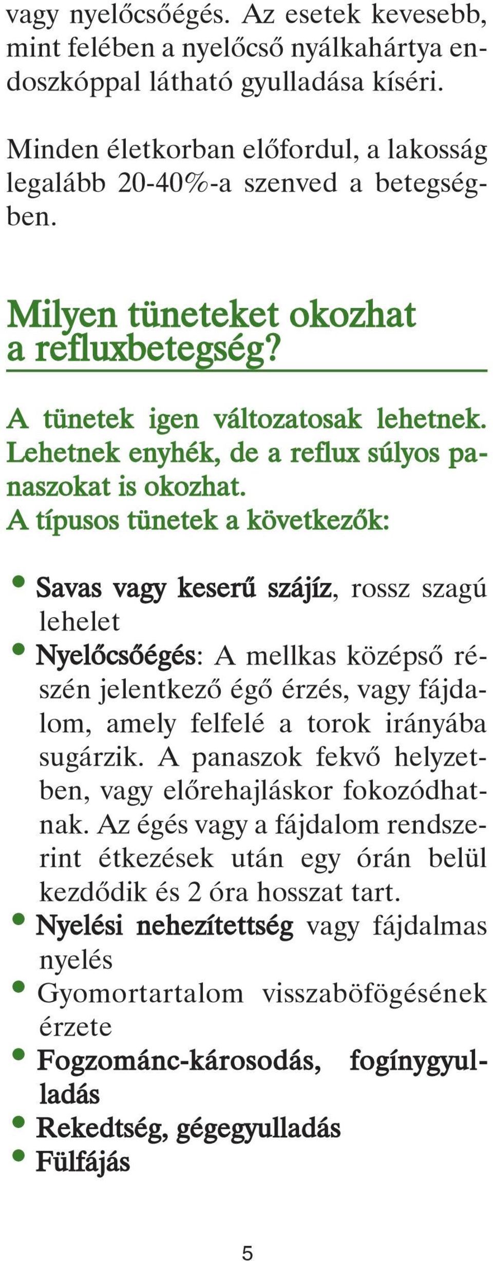 A típusos tünetek a következôk: Savas vagy keserû szájíz, rossz szagú lehelet Nyelôcsôégés: A mellkas középsô részén jelentkezô égô érzés, vagy fájdalom, amely felfelé a torok irányába sugárzik.