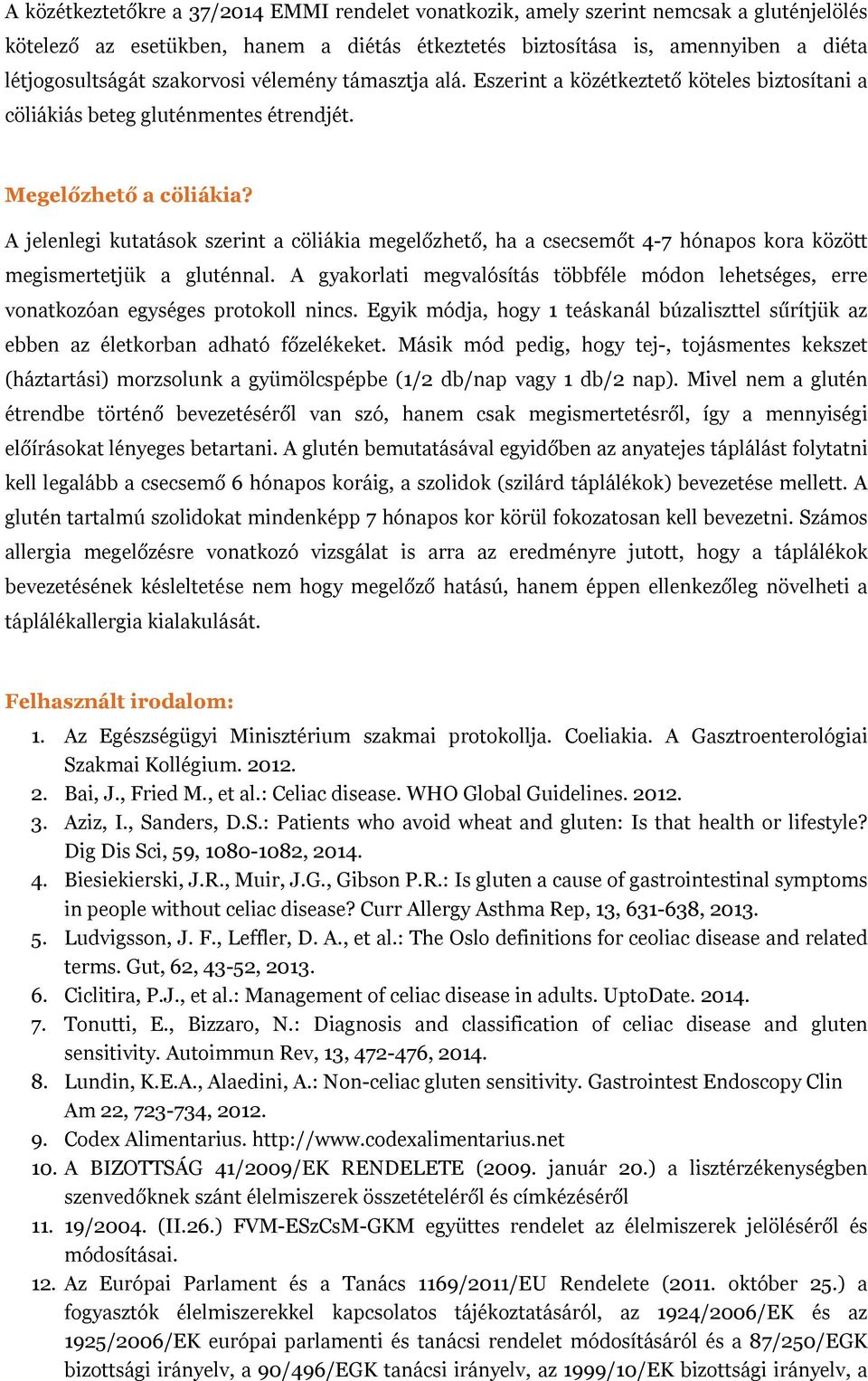 A jelenlegi kutatások szerint a cöliákia megelőzhető, ha a csecsemőt 4-7 hónapos kora között megismertetjük a gluténnal.