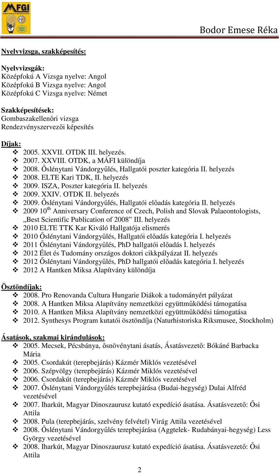 ELTE Kari TDK, II. helyezés 2009. ISZA, Poszter kategória II. helyezés 2009. XXIV. OTDK II. helyezés 2009. İslénytani Vándorgyőlés, Hallgatói elıadás kategória II.