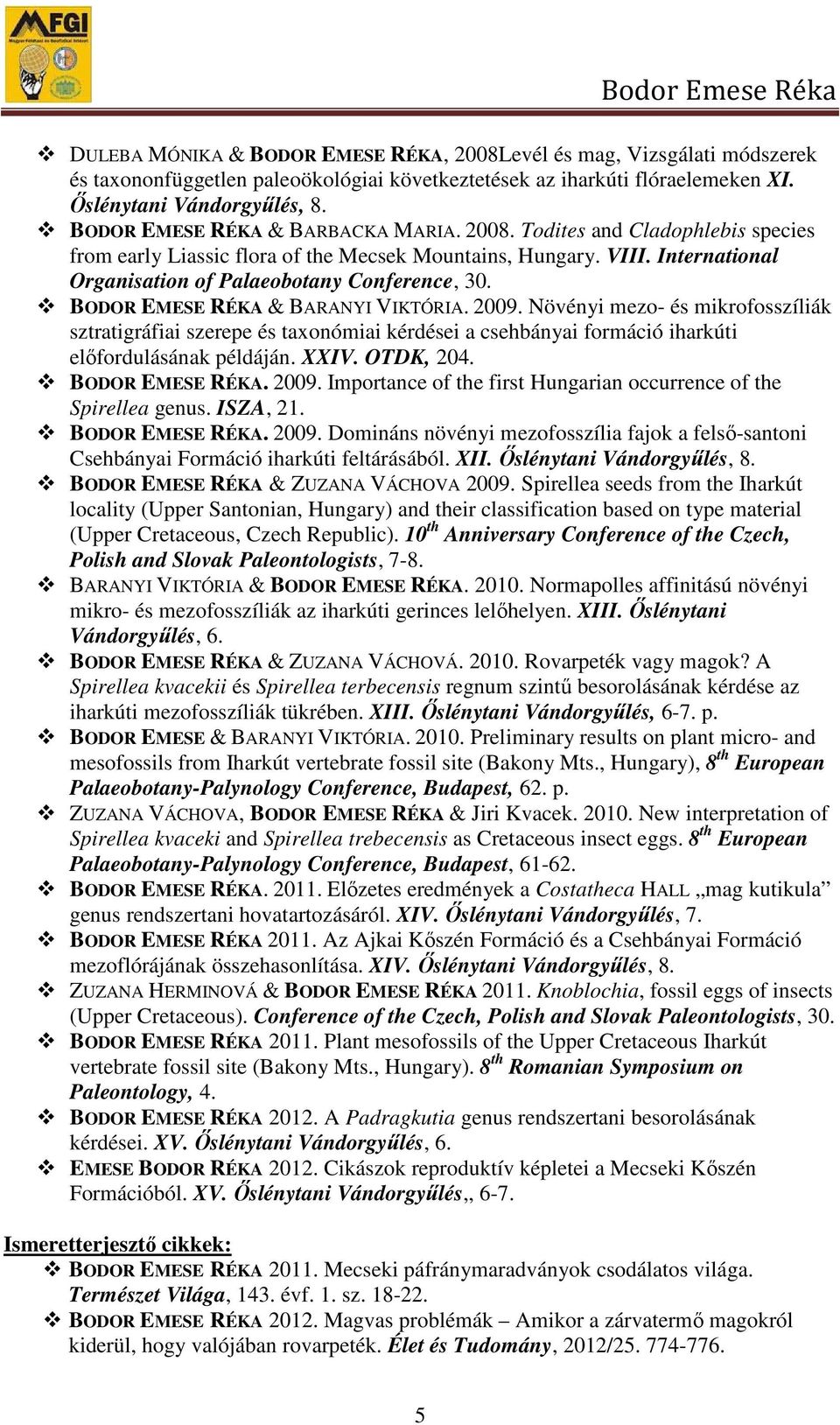 BODOR EMESE RÉKA & BARANYI VIKTÓRIA. 2009. Növényi mezo- és mikrofosszíliák sztratigráfiai szerepe és taxonómiai kérdései a csehbányai formáció iharkúti elıfordulásának példáján. XXIV. OTDK, 204.