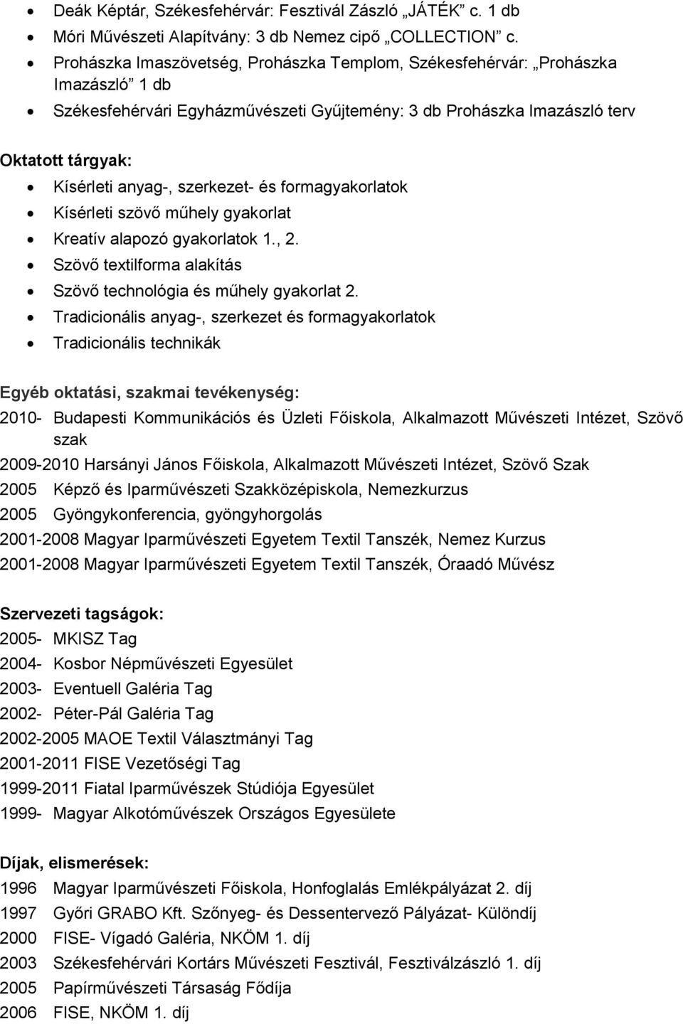 szerkezet- és formagyakorlatok Kísérleti szövő műhely gyakorlat Kreatív alapozó gyakorlatok 1., 2. Szövő textilforma alakítás Szövő technológia és műhely gyakorlat 2.