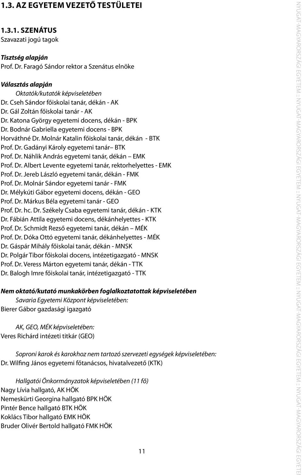 Molnár Katalin főiskolai tanár, dékán - BTK Prof. Dr. Gadányi Károly egyetemi tanár BTK Prof. Dr. Náhlik András egyetemi tanár, dékán EMK Prof. Dr. Albert Levente egyetemi tanár, rektorhelyettes - EMK Prof.