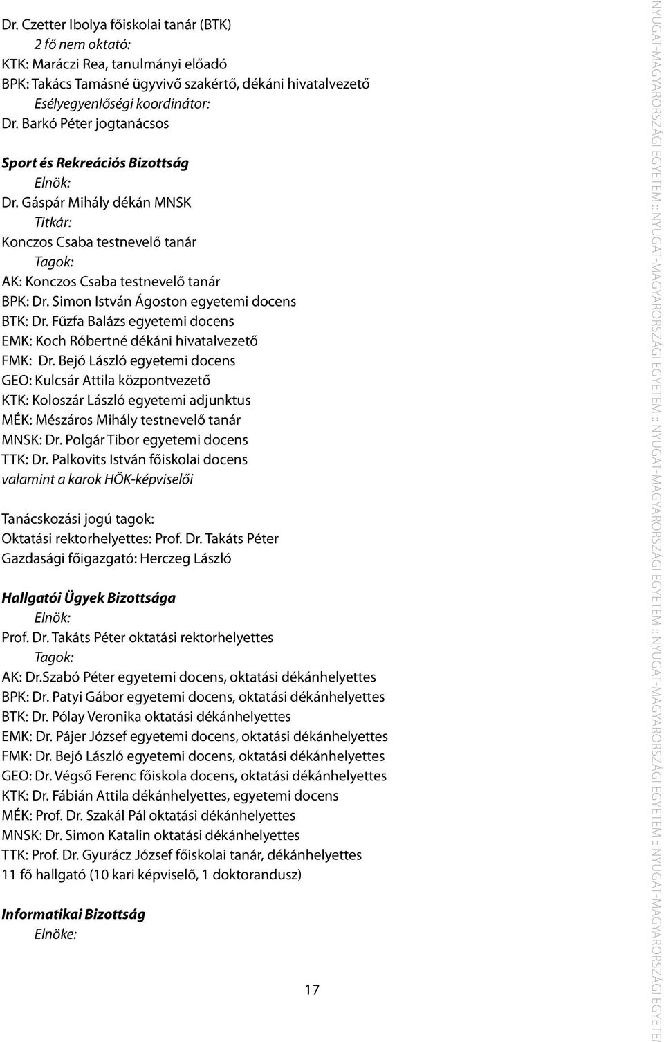 Simon István Ágoston egyetemi docens BTK: Dr. Fűzfa Balázs egyetemi docens EMK: Koch Róbertné dékáni hivatalvezető FMK: Dr.