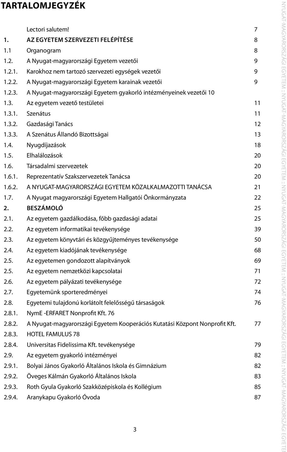 Nyugdíjazások 18 1.5. Elhalálozások 20 1.6. Társadalmi szervezetek 20 1.6.1. Reprezentatív Szakszervezetek Tanácsa 20 1.6.2. A NYUGAT-MAGYARORSZÁGI EGYETEM KÖZALKALMAZOTTI TANÁCSA 21 1.7.