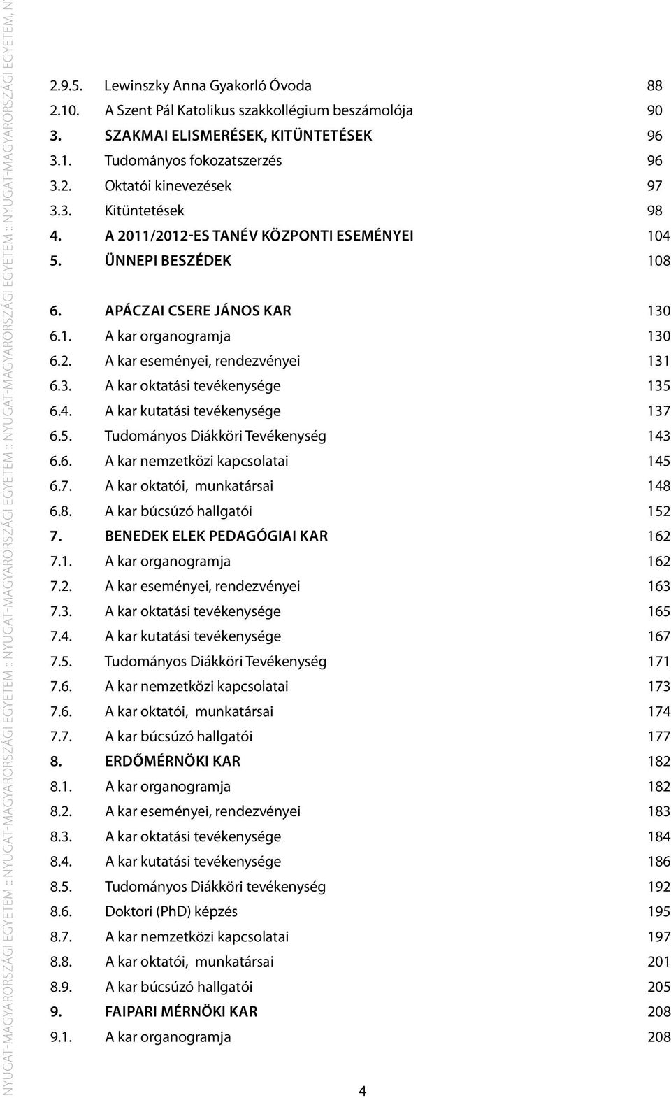 A 2011/2012-es tanév központi eseményei 104 5. Ünnepi beszédek 108 6. APÁCZAI CSERE JÁNOS KAR 130 6.1. A kar organogramja 130 6.2. A kar eseményei, rendezvényei 131 6.3. A kar oktatási tevékenysége 135 6.