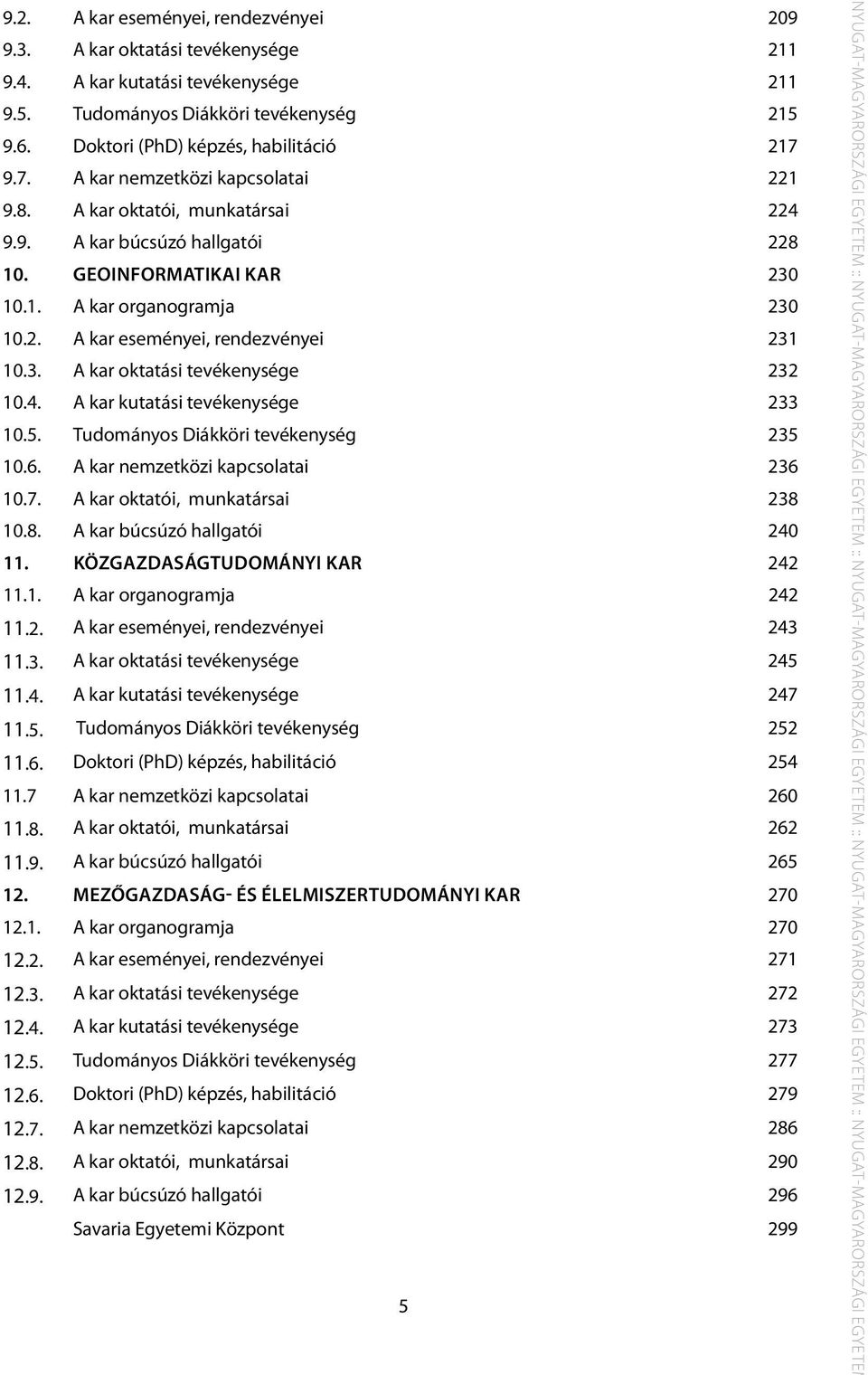 3. A kar oktatási tevékenysége 232 10.4. A kar kutatási tevékenysége 233 10.5. Tudományos Diákköri tevékenység 235 10.6. A kar nemzetközi kapcsolatai 236 10.7. A kar oktatói, munkatársai 238 