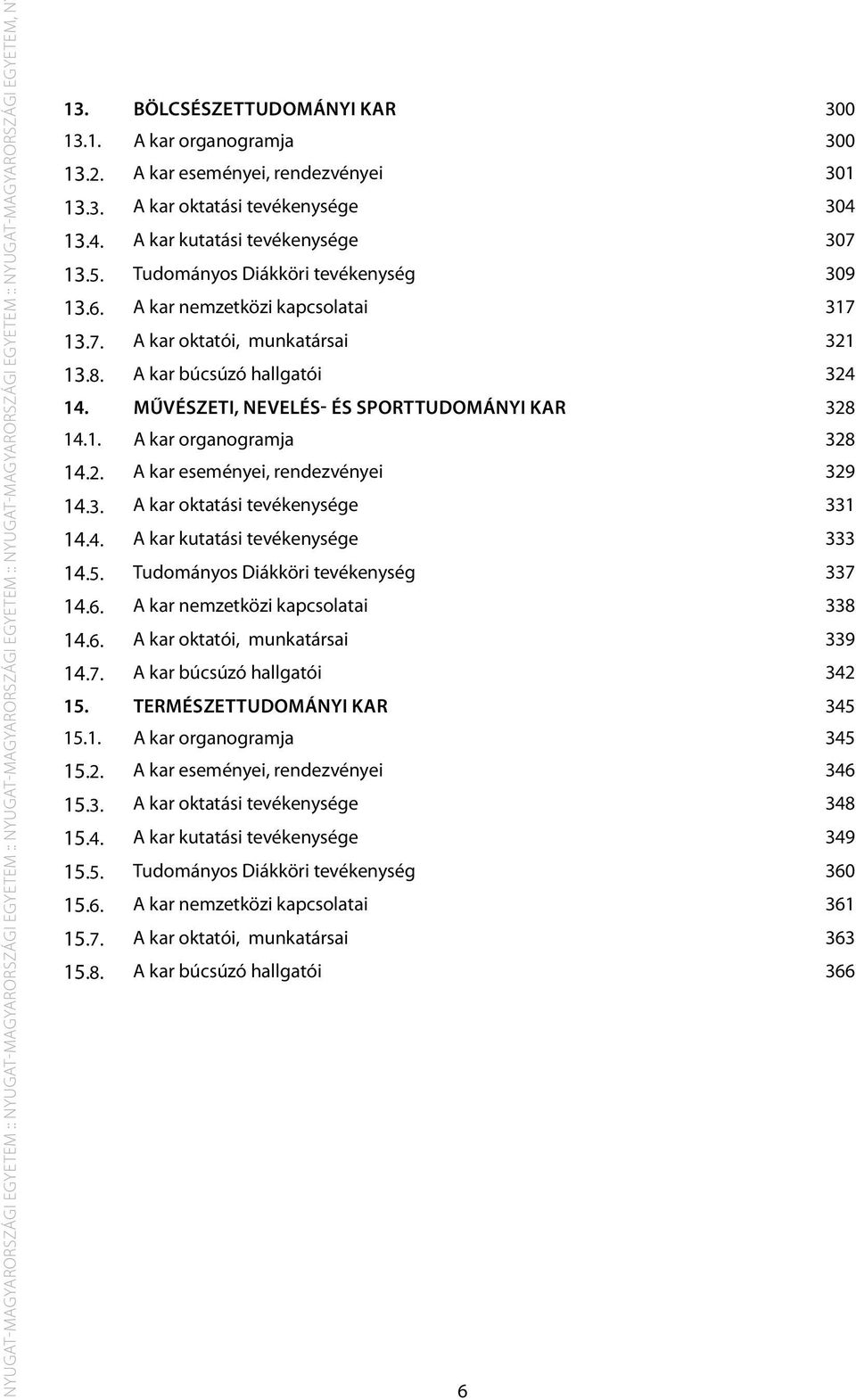 8. A kar búcsúzó hallgatói 324 14. MŰVÉSZETI, NEVELÉS- ÉS SPORTTUDOMÁNYI KAR 328 14.1. A kar organogramja 328 14.2. A kar eseményei, rendezvényei 329 14.3. A kar oktatási tevékenysége 331 14.4. A kar kutatási tevékenysége 333 14.