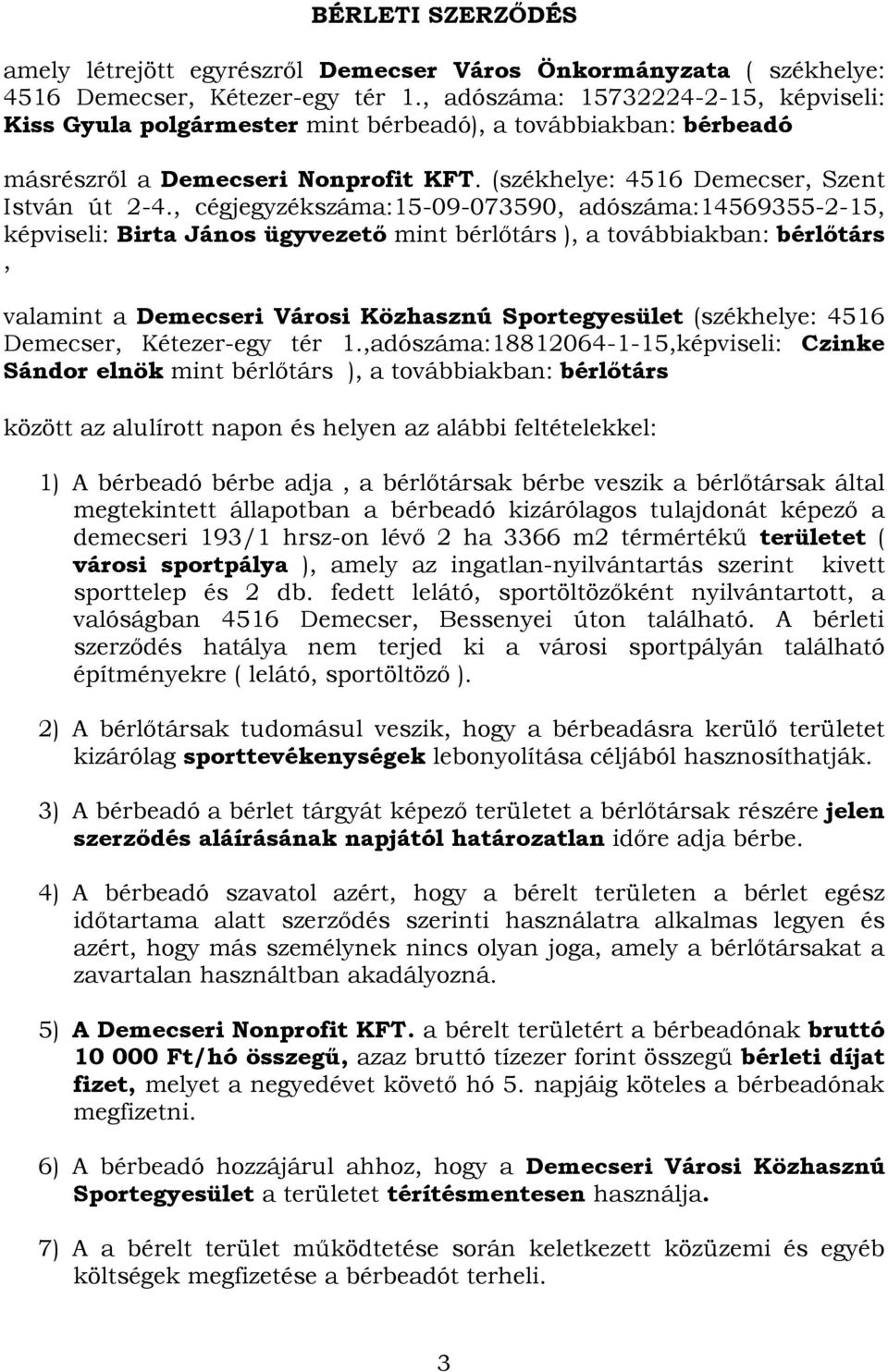 , cégjegyzékszáma:15-09-073590, adószáma:14569355-2-15, képviseli: Birta János ügyvezető mint bérlőtárs ), a továbbiakban: bérlőtárs, valamint a Demecseri Városi Közhasznú Sportegyesület (székhelye: