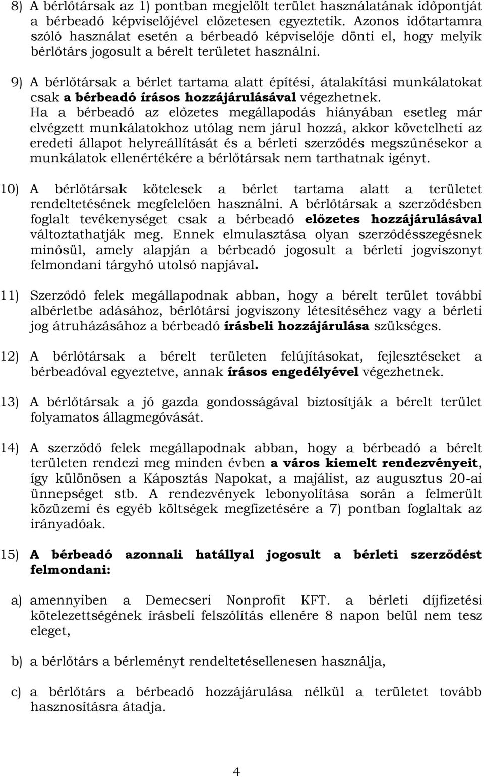 9) A bérlőtársak a bérlet tartama alatt építési, átalakítási munkálatokat csak a bérbeadó írásos hozzájárulásával végezhetnek.