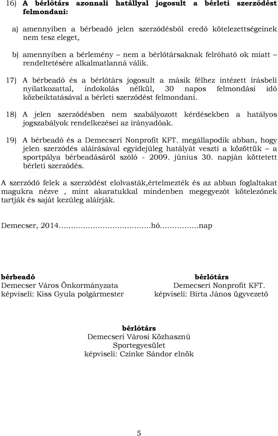 17) A bérbeadó és a bérlőtárs jogosult a másik félhez intézett írásbeli nyilatkozattal, indokolás nélkül, 30 napos felmondási idő közbeiktatásával a bérleti szerződést felmondani.