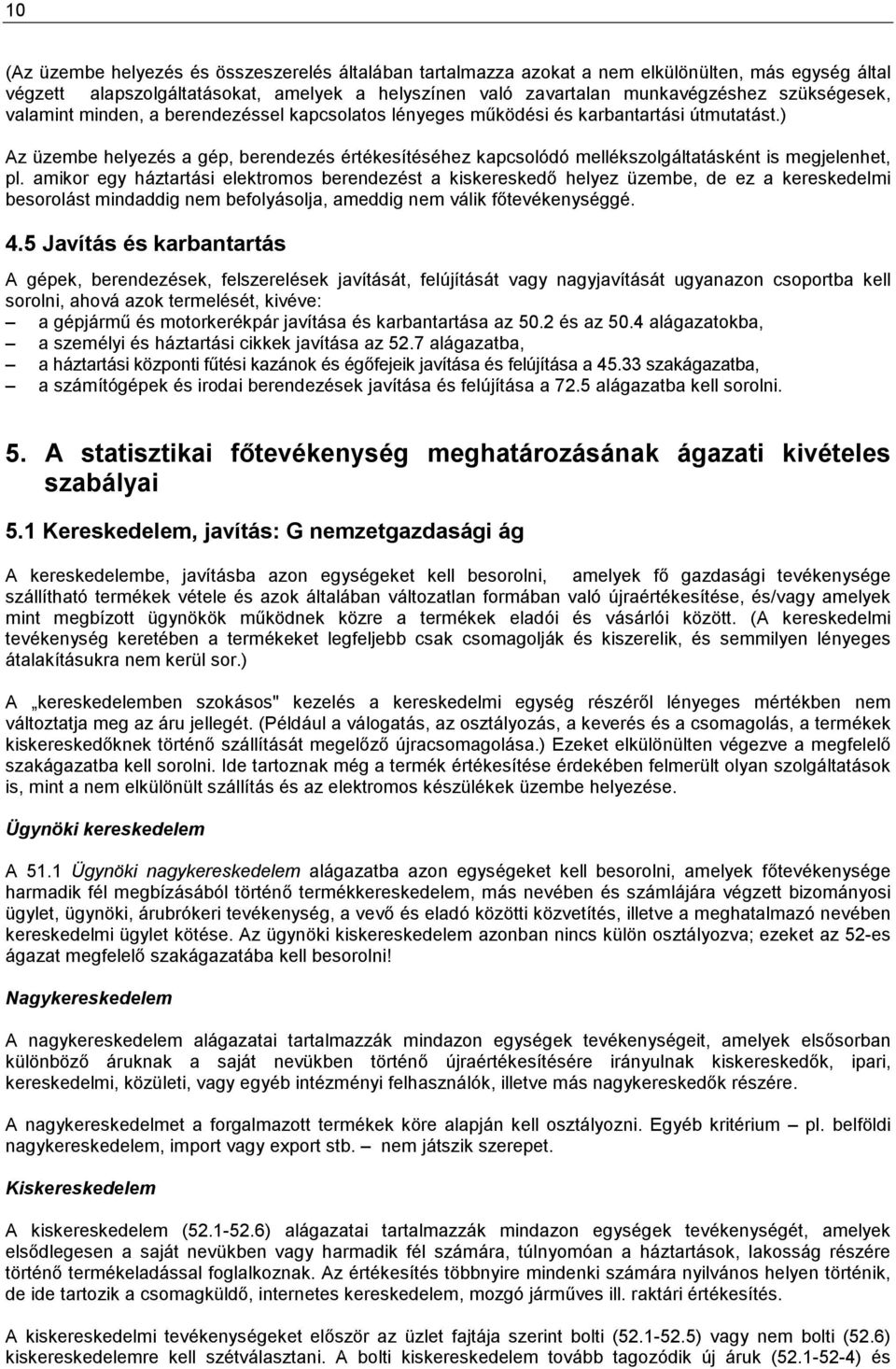 ) Az üzembe helyezés a gép, berendezés értékesítéséhez kapcsolódó mellékszolgáltatásként is megjelenhet, pl.