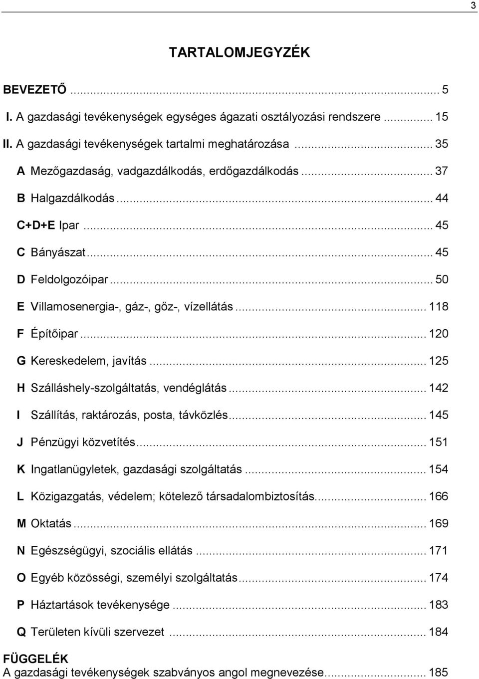 .. 118 F Építőipar... 120 G Kereskedelem, javítás... 125 H Szálláshely-szolgáltatás, vendéglátás... 142 I Szállítás, raktározás, posta, távközlés... 145 J Pénzügyi közvetítés.